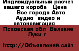 Индивидуальный расчет вашего короба › Цена ­ 500 - Все города Авто » Аудио, видео и автонавигация   . Псковская обл.,Великие Луки г.